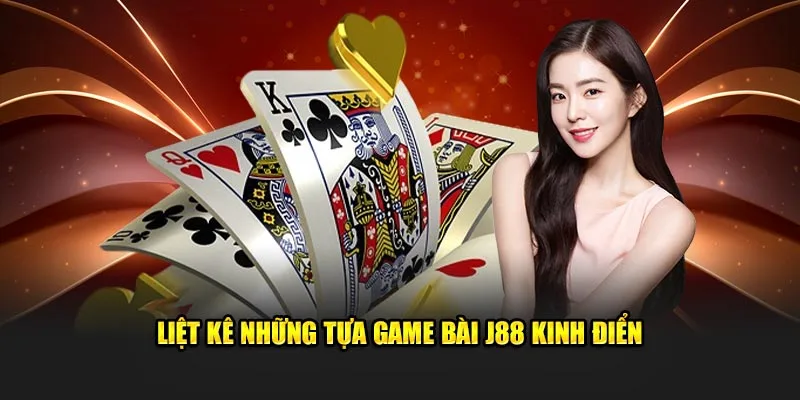 Liệt kê những tựa game bài J88 kinh điển