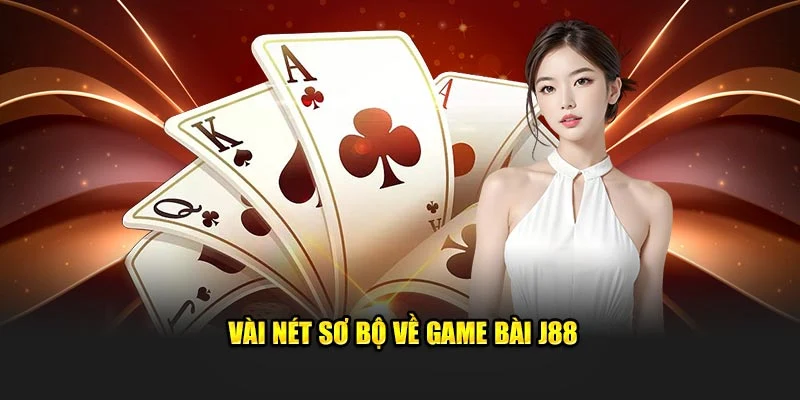 Vài nét sơ bộ về game bài J88