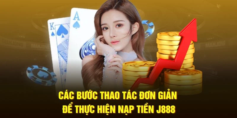 Các bước thao tác đơn giản để thực hiện nạp tiền J88