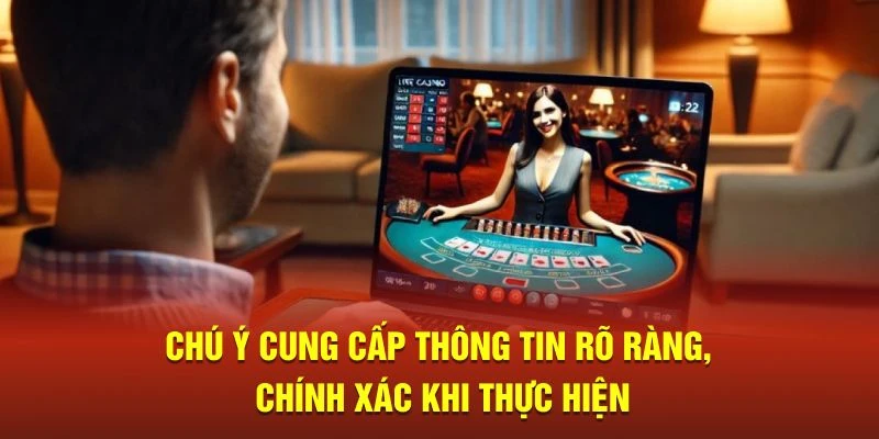 Chú ý cung cấp thông tin rõ ràng, chính xác khi thực hiện