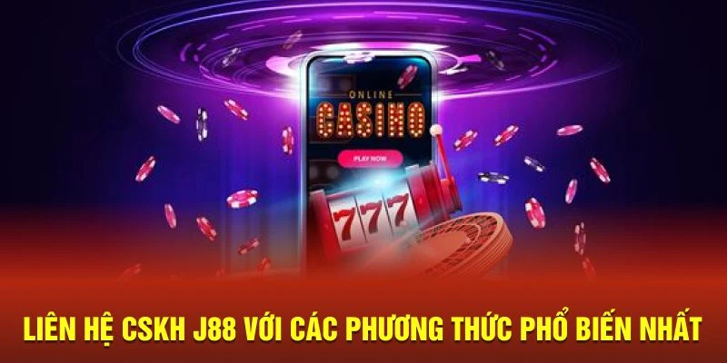 Liên hệ CSKH J88 với các phương thức phổ biến nhất