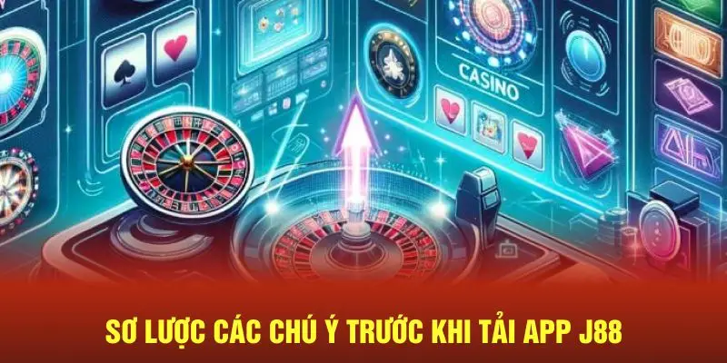 Sơ lược các chú ý trước khi tải app J88