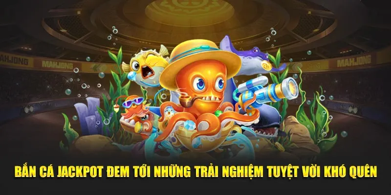 Bắn cá Jackpot đem tới những trải nghiệm tuyệt vời khó quên