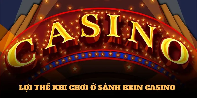 Lợi thế khi chơi ở sảnh BBIN CASINO