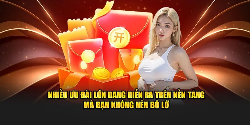 Nhiều ưu đãi lớn đang diễn ra trên nền tảng mà bạn không nên bỏ lỡ