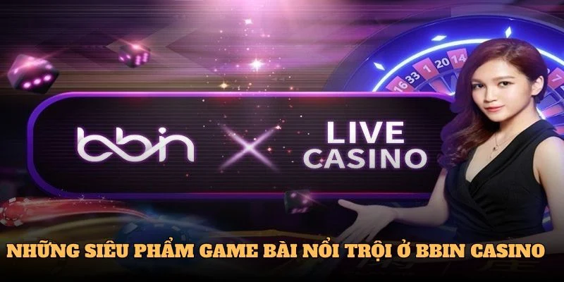 Những siêu phẩm game bài nổi trội ở BBIN CASINO