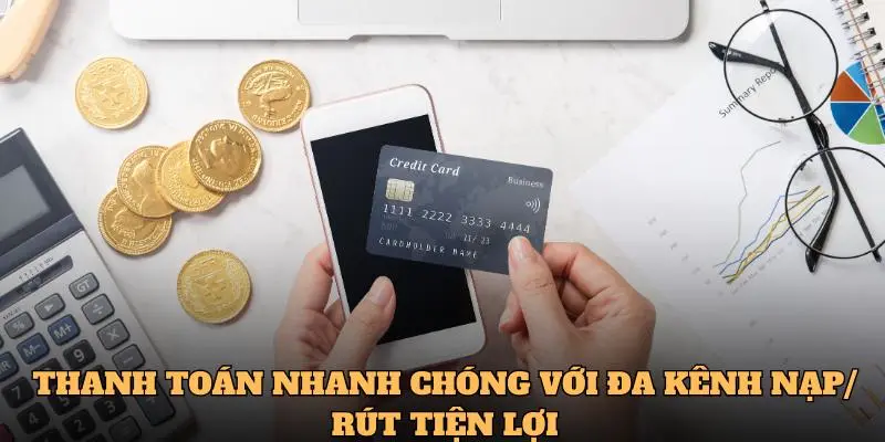 Thanh toán nhanh chóng với đa kênh nạp/ rút tiện lợi