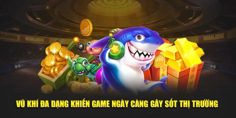 Vũ khí đa dạng khiến game ngày càng gây sốt thị trường